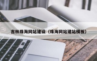 福鼎吉林珠海网站建设（珠海网站建站模板）