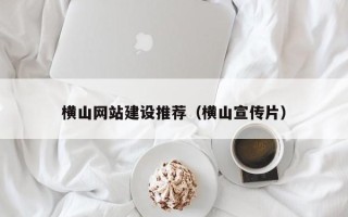福鼎横山网站建设推荐（横山宣传片）
